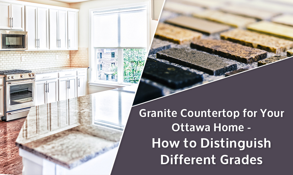 Granite Countertops for Your Ottawa Home - How to Distinguish Different Grades